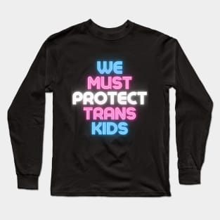 We Must Protect Trans Kids Long Sleeve T-Shirt